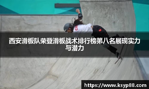 西安滑板队荣登滑板战术排行榜第八名展现实力与潜力